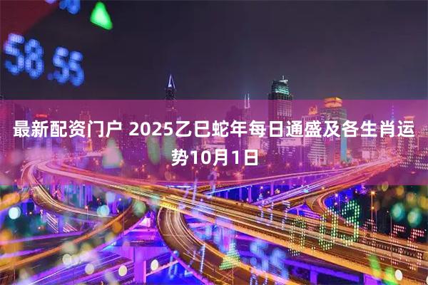 最新配资门户 2025乙巳蛇年每日通盛及各生肖运势10月1日
