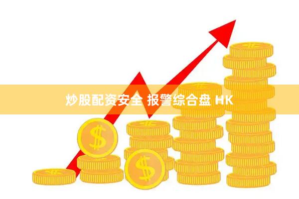 炒股配资安全 报警综合盘 HK