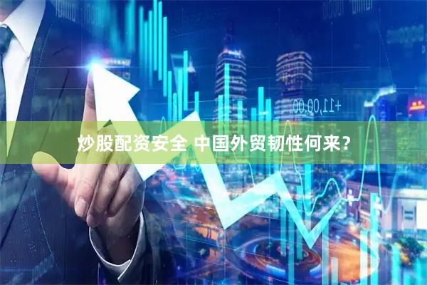 炒股配资安全 中国外贸韧性何来？