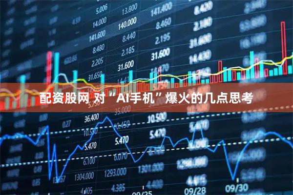 配资股网 对“AI手机”爆火的几点思考