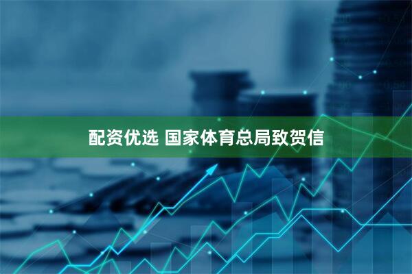 配资优选 国家体育总局致贺信