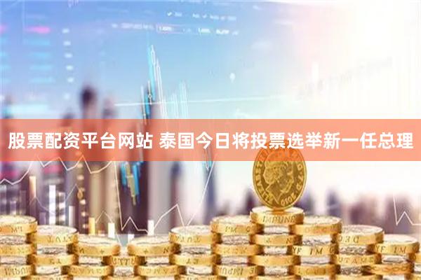股票配资平台网站 泰国今日将投票选举新一任总理